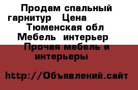 Продам спальный гарнитур › Цена ­ 30 000 - Тюменская обл. Мебель, интерьер » Прочая мебель и интерьеры   